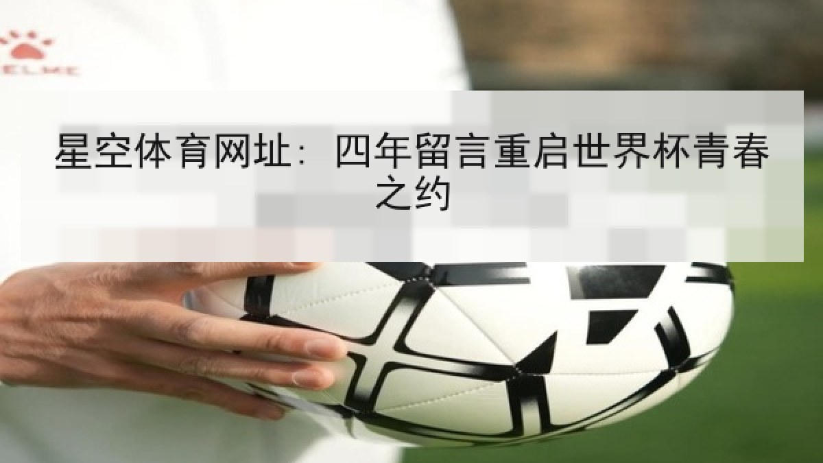 星空体育网址: 四年留言重启世界杯青春之约