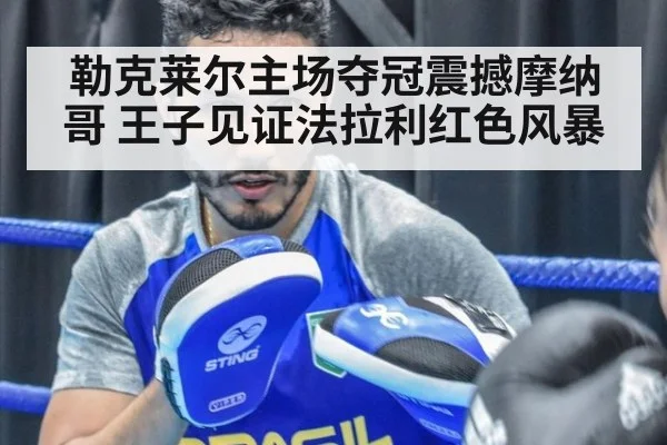 勒克莱尔主场夺冠震撼摩纳哥 王子见证法拉利红色风暴