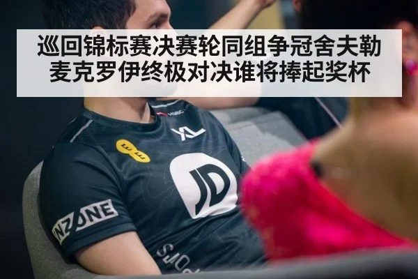 巡回锦标赛决赛轮同组争冠舍夫勒麦克罗伊终极对决谁将捧起奖杯